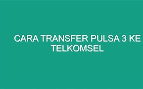 Apakah Bisa Transfer Pulsa 3 Ke Telkomsel